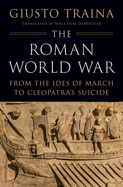 The Roman World War: From the Ides of March to Cleopatra's Suicide