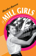 The Mill Girls: The Newfoundland Women Who Transformed Canada's Industrial Heartland