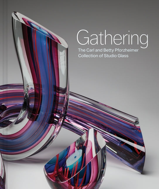 Gathering: The Carl and Betty Pforzheimer Collection of Studio Glass