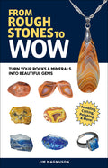 From Rough Stones to Wow: Turn Your Rocks & Minerals Into Beautiful Gems (Revised)