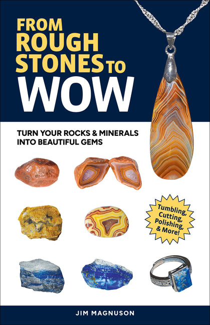 From Rough Stones to Wow: Turn Your Rocks & Minerals Into Beautiful Gems (Revised)