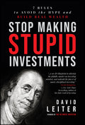 Stop Making Stupid Investments: 7 Rules to Avoid the Hype and Build Real Wealth