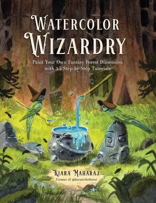 Watercolor Wizardry: Paint Your Own Fantasy Forest Dimension with 25 Step-By-Step Tutorials