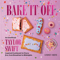 Bake It Off: An Unofficial Taylor Swift-Inspired Cookbook for Every Era, from Breakfast to Midnights