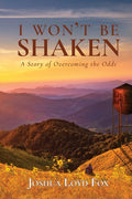 I Won't Be Shaken: A Story of Overcoming the Odds (Second Printing)