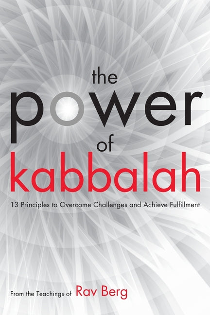 The Power of Kabbalah: 13 Principles to Overcome Challenges and Achieve Fulfillment