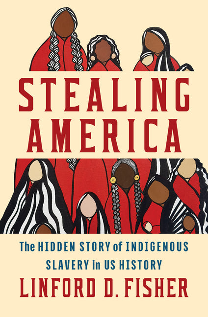 Stealing America: The Hidden Story of Indigenous Slavery in U.S. History