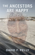 The Ancestors Are Happy: True Tales of the Arctic