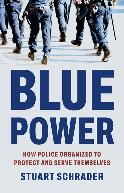 Blue Power: How Police Organized to Protect and Serve Themselves