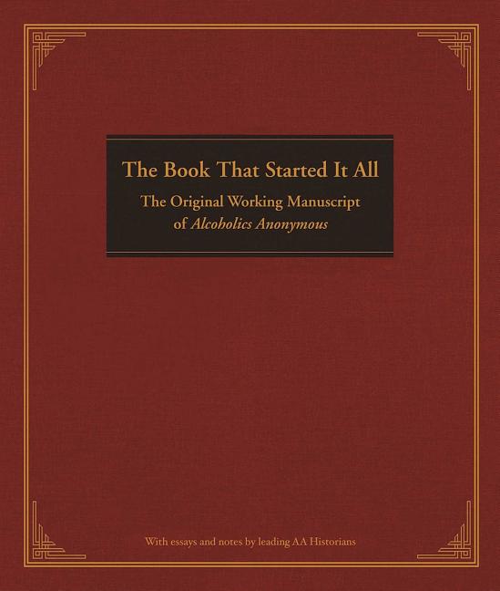 The Book That Started It All: The Original Working Manuscript of Alcoholics Anonymous