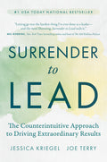 Surrender to Lead: The Counterintuitive Approach to Driving Extraordinary Results