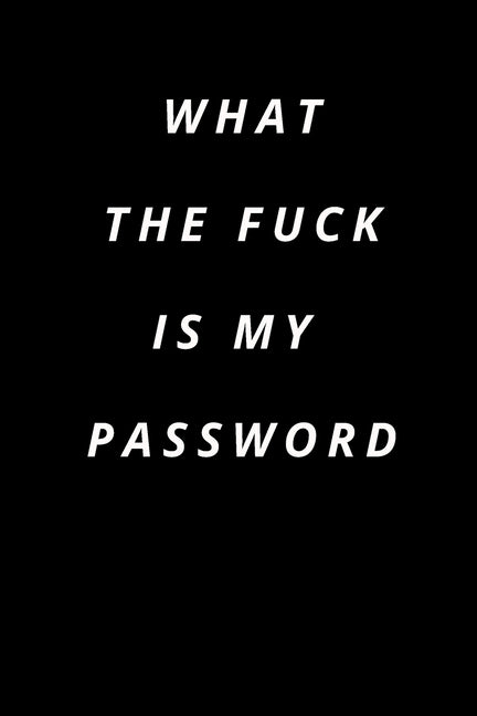 what the fuck is my password: Funny Password Loge book -secret exchange idea -internet password loge book -Fuck I Forgot My password