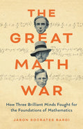 The Great Math War: How Three Brilliant Minds Fought for the Foundations of Mathematics