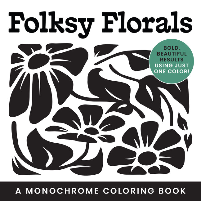 Folksy Florals: A Monochrome Coloring Book: Bold, Beautiful Results Using Just One Color!