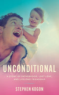 Unconditional: A Story of Fatherhood, Lost Love, and Lifelong Friendship