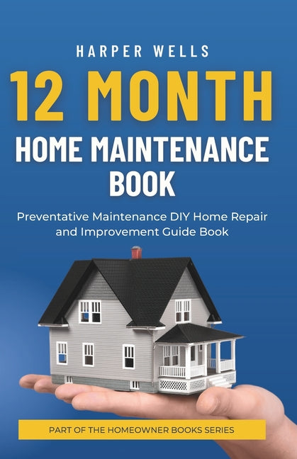12 Month Home Maintenance Book: Preventative Maintenance DIY Home Repair and Improvement Guide Book