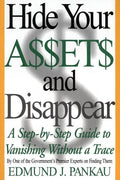 Hide Your Assets and Disappear: A Step-By-Step Guide to Vanishing Without a Trace