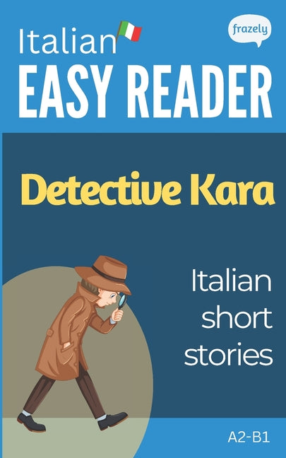Italian Short Stories - Detective Kara: Learn Italian (A2-B1) - With Full English Translation