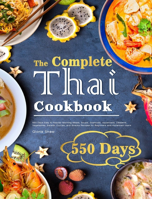 The Complete Thai Cookbook: 550 Days Easy & Popular Morning Meals, Soups, Seafoods, Appetizers, Desserts, Vegetables, Salads, Curries, and Snacks Recipes