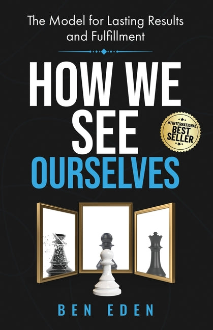 How We See Ourselves: The Model for Lasting Results and Fulfillment