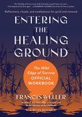 Entering the Healing Ground: The Wild Edge of Sorrow Official Workbook--Reflections, Rituals, and Meditations for Grief and Renewal