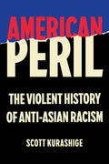 American Peril: The Violent History of Anti-Asian Racism
