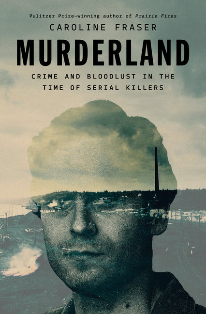 Murderland: Crime and Bloodlust in the Time of Serial Killers
