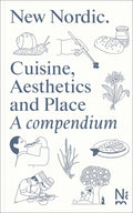 New Nordic: Cuisine, Aesthetics and Place. a Compendium