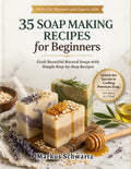 35 Soap Making for Beginner: Craft Beautiful, All-Natural Soaps with Easy Recipes and Step-by-Step Guidance for Beginners and Advanced Soap Makers