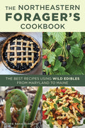 Northeastern Forager's Cookbook: The Best Recipes Using Wild Edibles from Maryland to Maine
