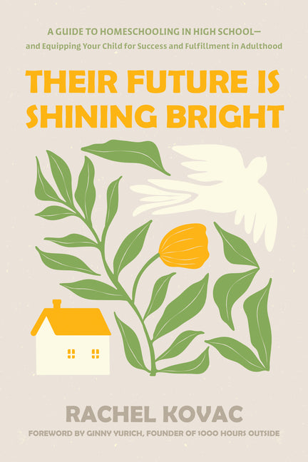 Their Future Is Shining Bright: A Guide to Homeschooling in High School -- And Equipping Your Child for Success and Fulfillment in Adulthood