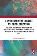 Environmental Justice as Decolonization: Political Contention, Innovation and Resistance Over Indigenous Fishing Rights in Australia, New Zealand, and
