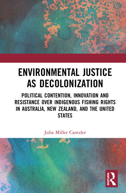 Environmental Justice as Decolonization: Political Contention, Innovation and Resistance Over Indigenous Fishing Rights in Australia, New Zealand, and