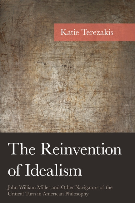 The Reinvention of Idealism: John William Miller and Other Navigators of the Critical Turn in American Philosophy