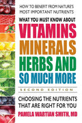What You Must Know about Vitamins, Minerals, Herbs and So Much More: Choosing the Nutrients That Are Right for You