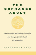 The Orphaned Adult: Understanding and Coping with Grief and Change After the Death of Our Parents (Revised)
