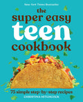 The Super Easy Teen Cookbook: 75 Simple Step-By-Step Recipes