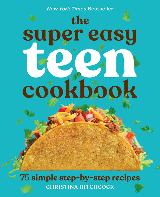 The Super Easy Teen Cookbook: 75 Simple Step-By-Step Recipes