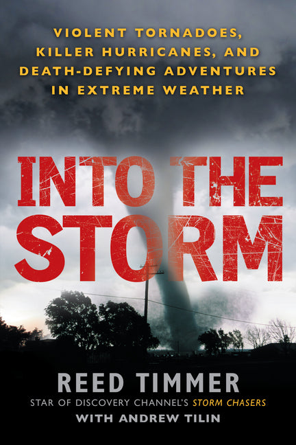 Into the Storm: Violent Tornadoes, Killer Hurricanes, and Death-Defying Adventures in Extreme Weather