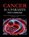 Cancer Is a Parasite, Not A Disease: What If Everything You've Been Told About Cancer Is a Lie?: Alternative Cancer Treatment and Parasite Cleanse Boo