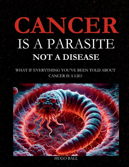 Cancer Is a Parasite, Not A Disease: What If Everything You've Been Told About Cancer Is a Lie?: Alternative Cancer Treatment and Parasite Cleanse Boo