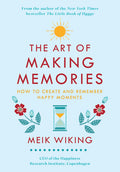The Art of Making Memories: How to Create and Remember Happy Moments