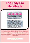 The Lady Era Handbook: A Journey Through Women's Health and the Evolution of Hormonal Treatments and Exploring the Impact of Hormone Therapy