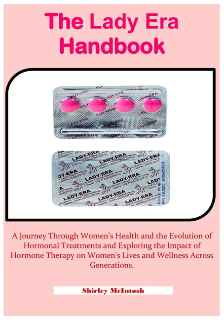 The Lady Era Handbook: A Journey Through Women's Health and the Evolution of Hormonal Treatments and Exploring the Impact of Hormone Therapy