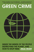 Green Crime: Inside the Minds of the People Destroying the Planet, and How to Stop Them