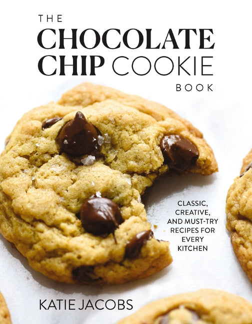 The Chocolate Chip Cookie Book: Classic, Creative, and Must-Try Recipes for Every Kitchen (the Baking Cookbook for Cookie Lovers) - The Perfect Cozy Gift