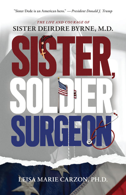 Sister, Soldier, Surgeon: The Life and Courage of Sister Deirdre Byrne, M.D.