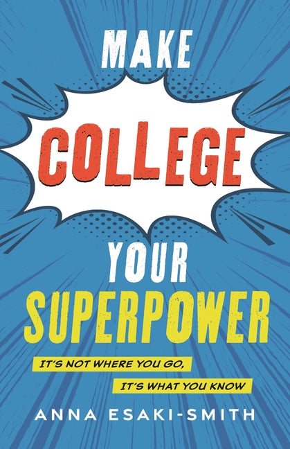 Make College Your Superpower: It's Not Where You Go, It's What You Know