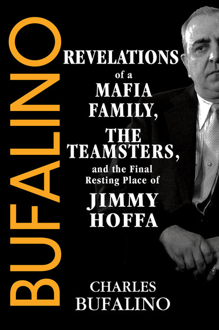 Bufalino: Revelations of a Mafia Family, the Teamsters, and the Final Resting Place of Jimmy Hoffa