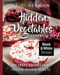 The Hidden Vegetables Cookbook: 90 Tasty Recipes for Veggie-Averse Adults B&W Version (B&w)